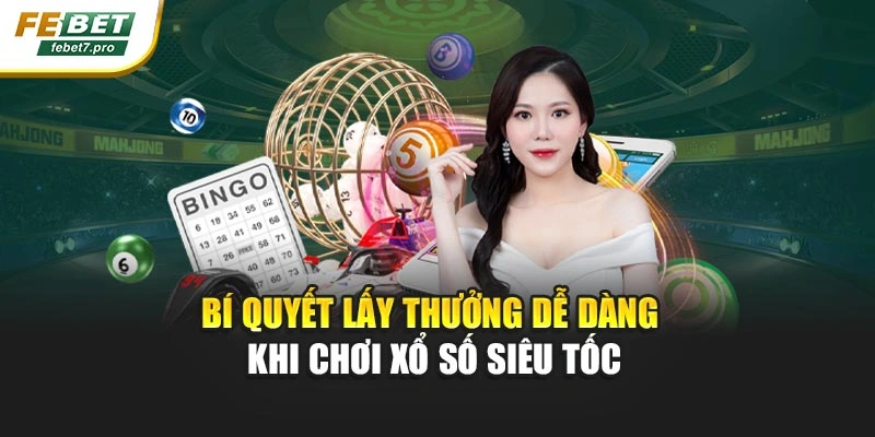 Bí quyết lấy thưởng dễ dàng khi chơi xổ số siêu tốc