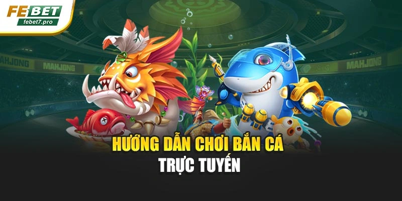 Hướng dẫn chơi bắn cá trực tuyến