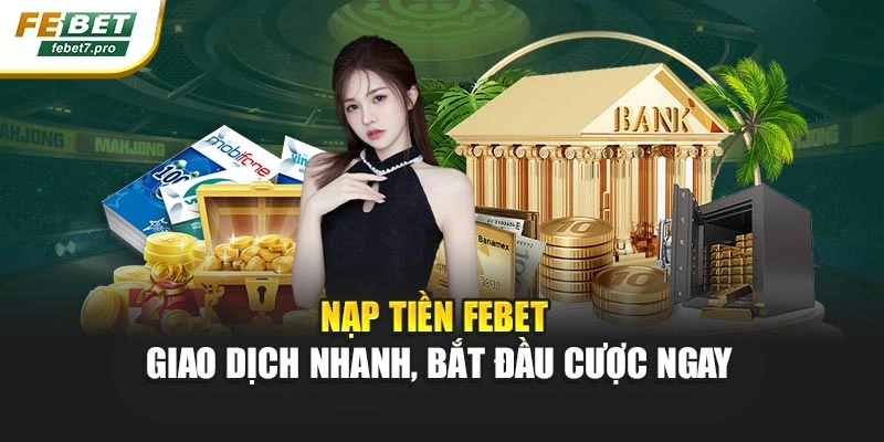 Nạp Tiền Febet – Giao Dịch Nhanh, Bắt Đầu Cược Ngay