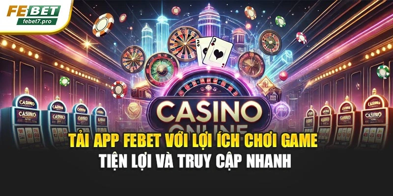Tải app febet với lợi ích chơi game tiện lợi và truy cập nhanh