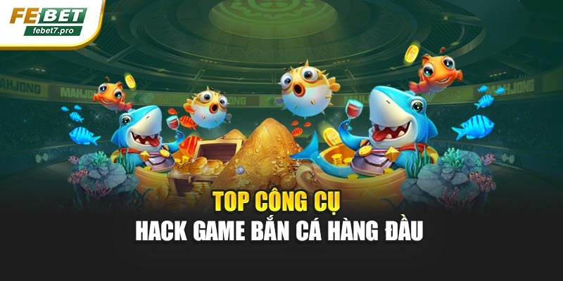 Top công cụ hack game bắn cá hàng đầu