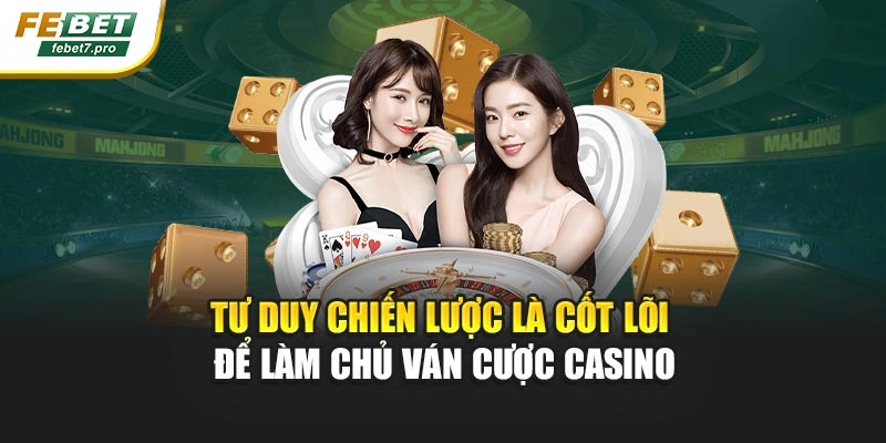 Tư duy chiến lược là cốt lõi để làm chủ ván cược Casino